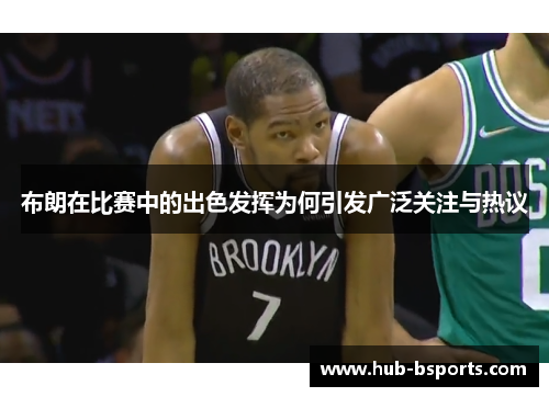 布朗在比赛中的出色发挥为何引发广泛关注与热议 布朗在比赛中的出色发挥为何引发广泛关注与热议