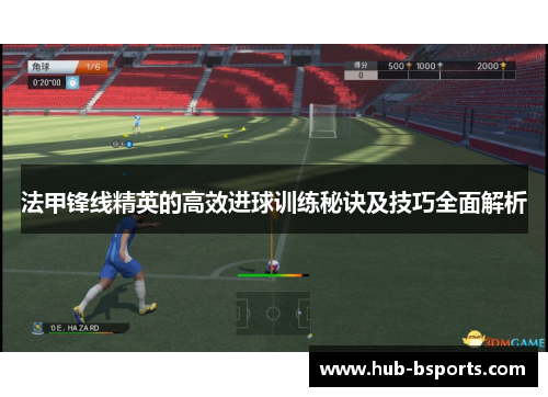 法甲锋线精英的高效进球训练秘诀及技巧全面解析
