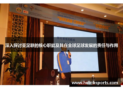 深入探讨亚足联的核心职能及其在全球足球发展的责任与作用 深入探讨亚足联的核心职能及其在全球足球发展的责任与作用