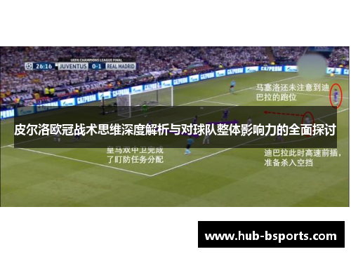 皮尔洛欧冠战术思维深度解析与对球队整体影响力的全面探讨