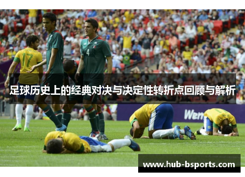 足球历史上的经典对决与决定性转折点回顾与解析