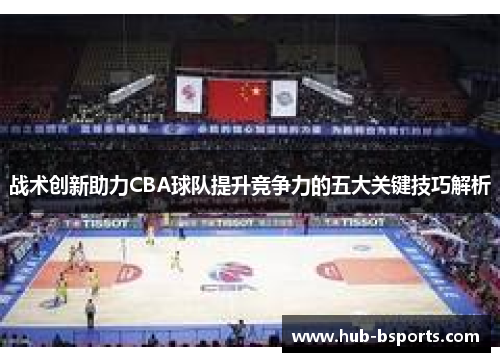 战术创新助力CBA球队提升竞争力的五大关键技巧解析