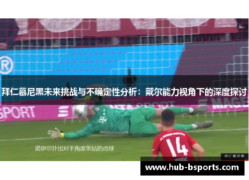 拜仁慕尼黑未来挑战与不确定性分析：戴尔能力视角下的深度探讨