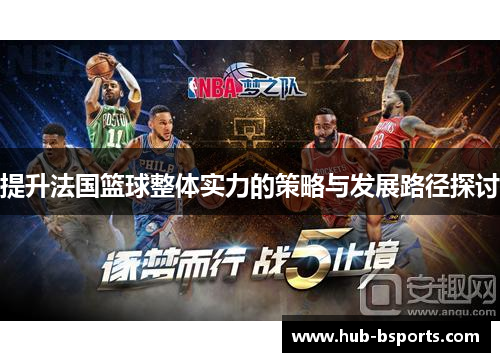提升法国篮球整体实力的策略与发展路径探讨 提升法国篮球整体实力的策略与发展路径探讨
