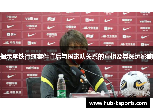 揭示李铁行贿案件背后与国家队关系的真相及其深远影响 揭示李铁行贿案件背后与国家队关系的真相及其深远影响