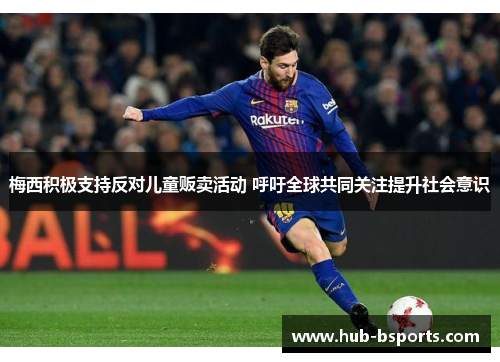 梅西积极支持反对儿童贩卖活动 呼吁全球共同关注提升社会意识