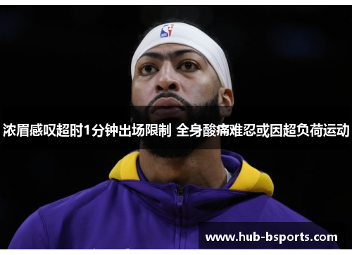 浓眉感叹超时1分钟出场限制 全身酸痛难忍或因超负荷运动 浓眉感叹超时1分钟出场限制 全身酸痛难忍或因超负荷运动